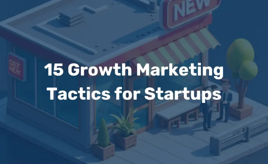 15 Growth Marketing Tactics for Startups