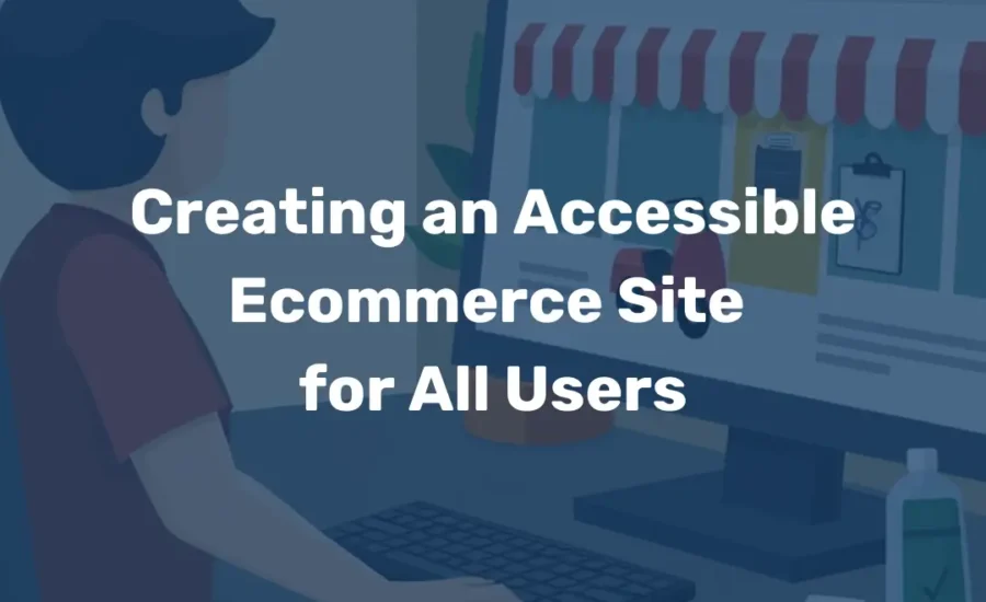 Creating an Accessible Ecommerce Site for All Users