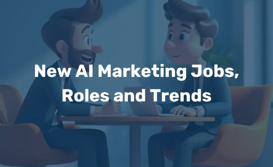 New AI Marketing Jobs, Roles and Trends