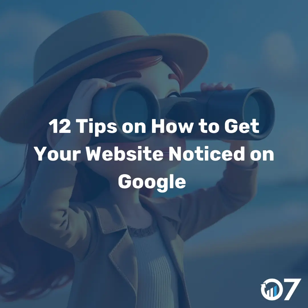 12 Tips on How to Get Your Website Noticed on Google