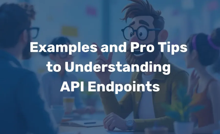 Examples and Pro Tips to Understanding API Endpoints