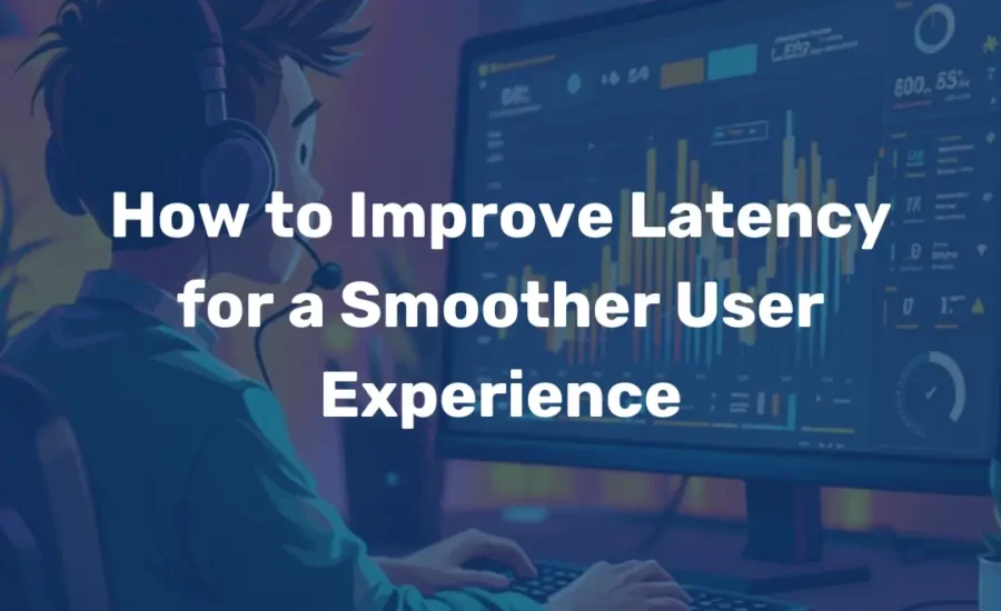 How to Improve Latency for a Smoother User Experience