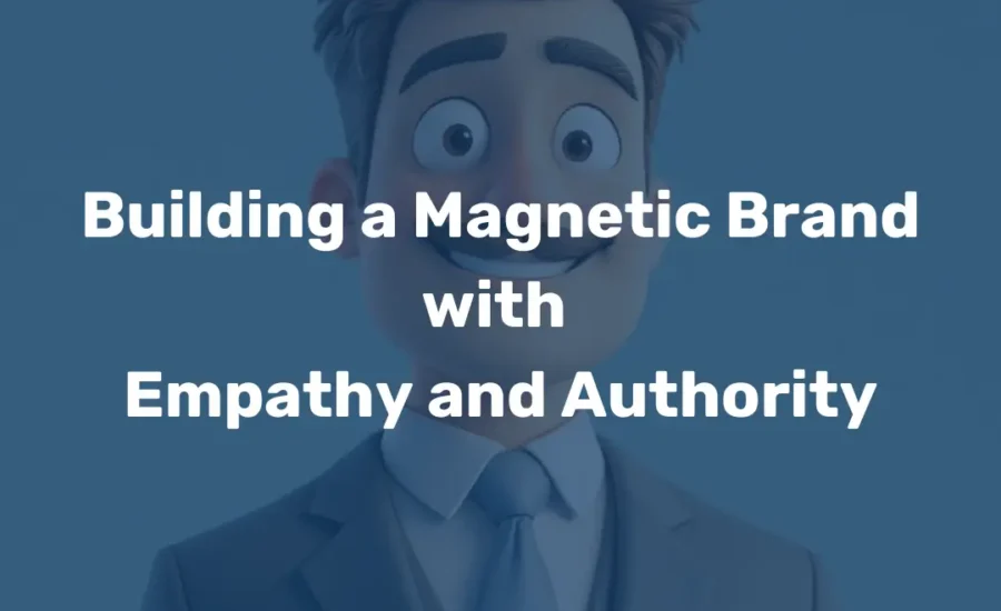 Building a Magnetic Brand with Empathy and Authority