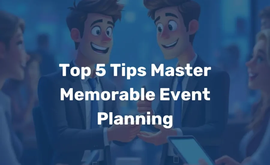 Top 5 Tips Master Memorable Event Planning