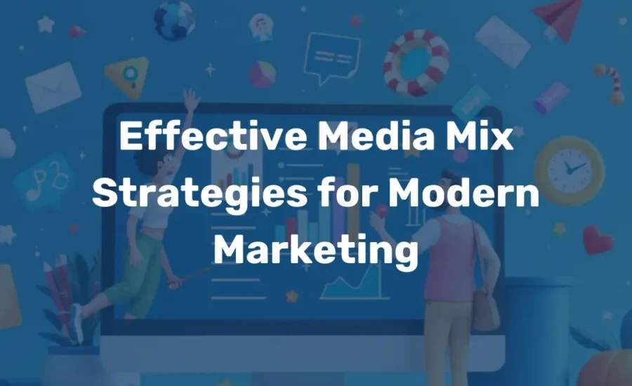 Effective Media Mix Strategies for Modern Marketing