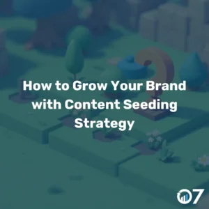 How to Grow Your Brand with Content Seeding Strategy