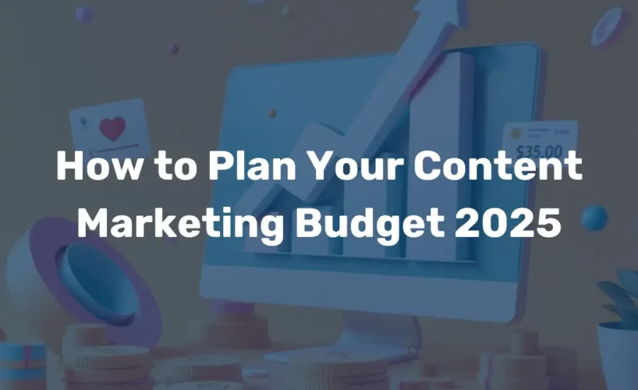 How to Plan Your Content Marketing Budget 2025