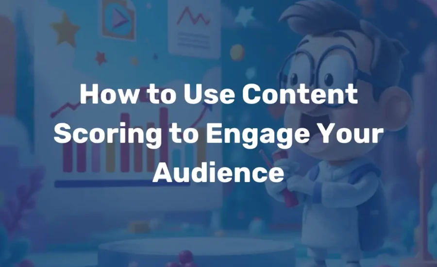 How to Use Content Scoring to Engage Your Audience